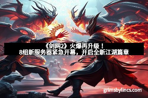 《剑网2》火爆再升级！8组新服务器紧急开幕，开启全新江湖篇章